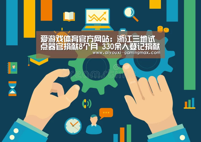 爱游戏体育官方网站:浙江三地试点器官捐献8个月 330余人登记捐献(图1) 爱游戏官方入口